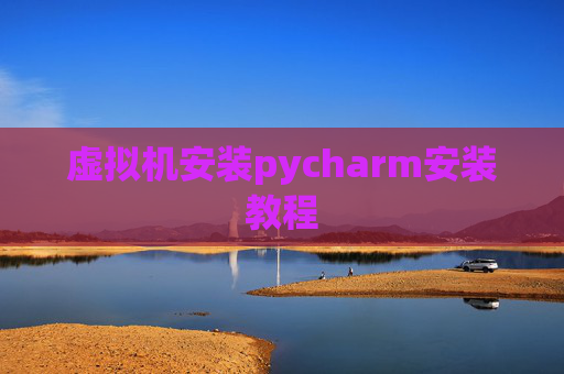 虚拟机安装pycharm安装教程